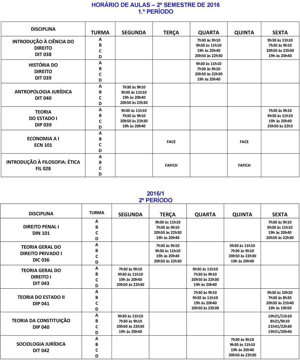 INTROUÇÃO À FILOSOFI: ÉTI FIL 028 TURM SEGUN TERÇ QURT QUINT SEXT FE FFIH FE FFIH 20h50 às 22h3 2016/1 2º PERÍOO ISIPLIN TURM SEGUN TERÇ QURT