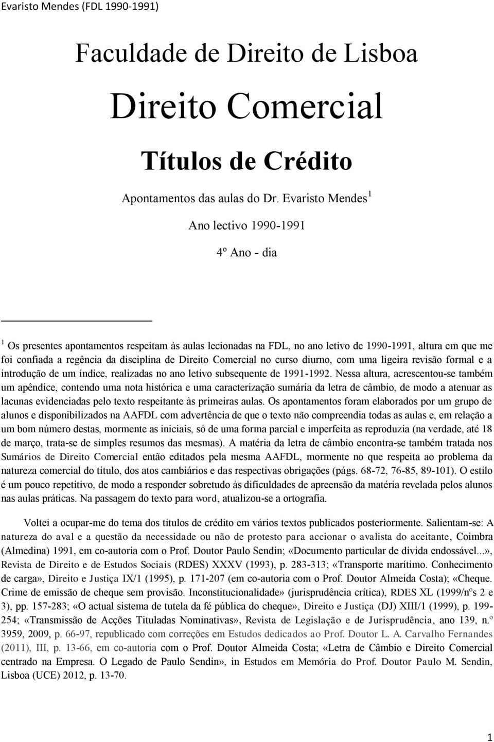 disciplina de Direito Comercial no curso diurno, com uma ligeira revisão formal e a introdução de um índice, realizadas no ano letivo subsequente de 1991-1992.