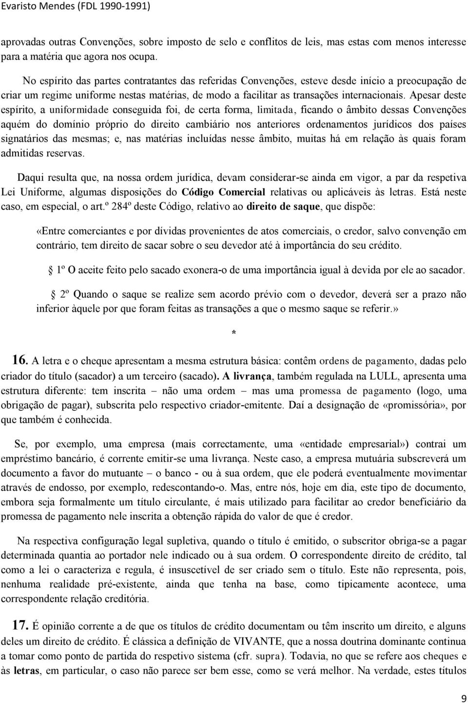 Apesar deste espírito, a uniformidade conseguida foi, de certa forma, limitada, ficando o âmbito dessas Convenções aquém do domínio próprio do direito cambiário nos anteriores ordenamentos jurídicos