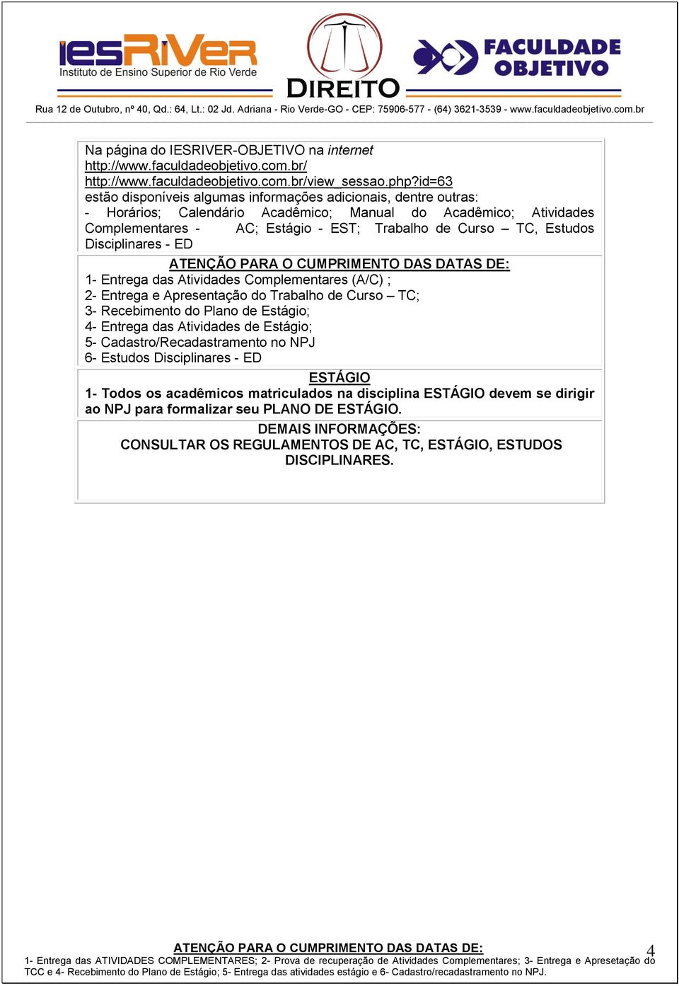 Estudos Disciplinares - ED 1- Entrega das Atividades Complementares (A/C) ; 2- Entrega e Apresentação do Trabalho de Curso TC; 3- Recebimento do Plano de Estágio; 4- Entrega das Atividades de