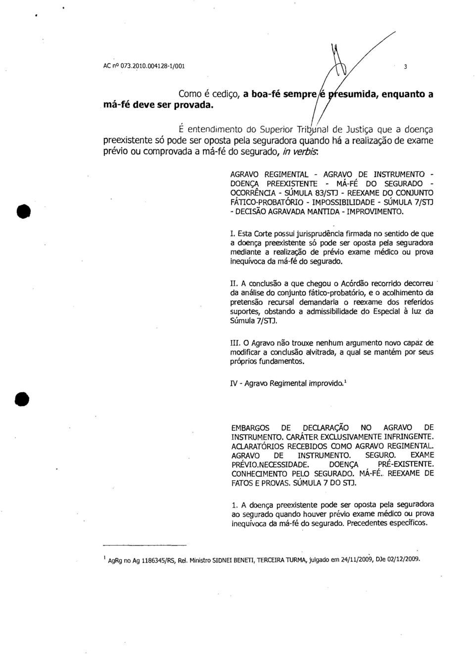 AGRAVO REGIMENTAL - AGRAVO DE INSTRUMENTO - DOENÇA PREEXISTENTE - MÁ-FÉ DO SEGURADO - OCORRÊNCIA - SÚMULA 83/S13 - REEXAME DO CONJUNTO FÁTICO-PROBATÓRIO - IMPOSSIBILIDADE - SÚMULA 7/ST3 - DECISÃO