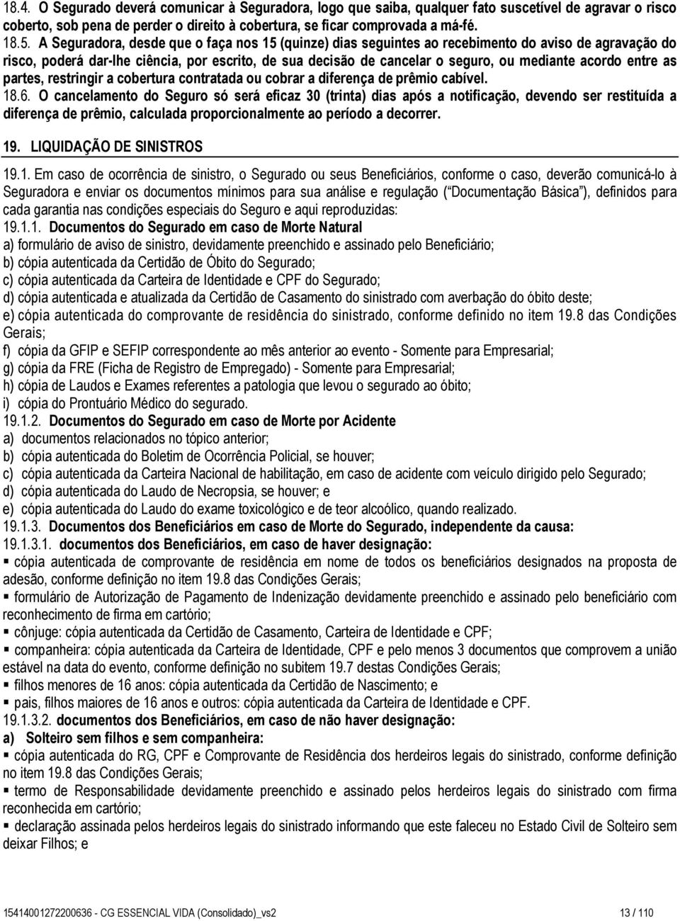 acordo entre as partes, restringir a cobertura contratada ou cobrar a diferença de prêmio cabível. 18.6.