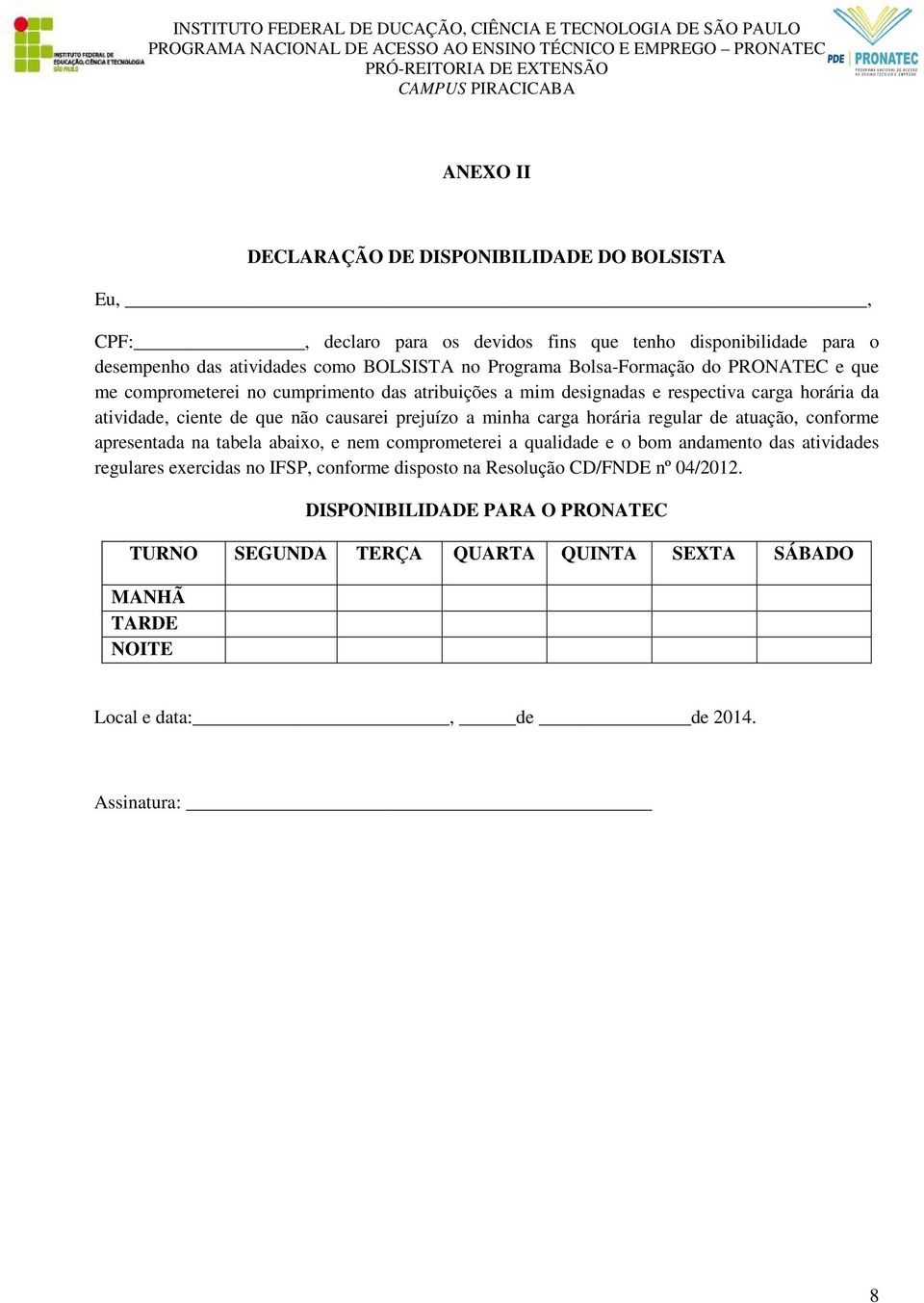 minha carga horária regular de atuação, conforme apresentada na tabela abaixo, e nem comprometerei a qualidade e o bom andamento das atividades regulares exercidas no IFSP,