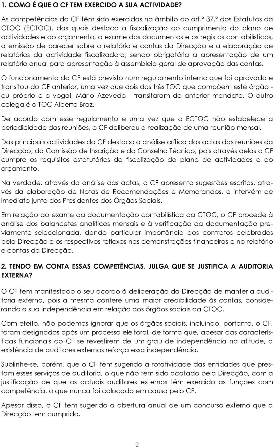 sobre o relatório e contas da Direcção e a elaboração de relatórios da actividade fiscalizadora, sendo obrigatória a apresentação de um relatório anual para apresentação à assembleia-geral de