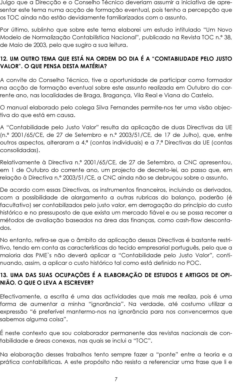 º 38, de Maio de 2003, pelo que sugiro a sua leitura. 12. UM OUTRO TEMA QUE ESTÁ NA ORDEM DO DIA É A CONTABILIDADE PELO JUSTO VALOR. O QUE PENSA DESTA MATÉRIA?