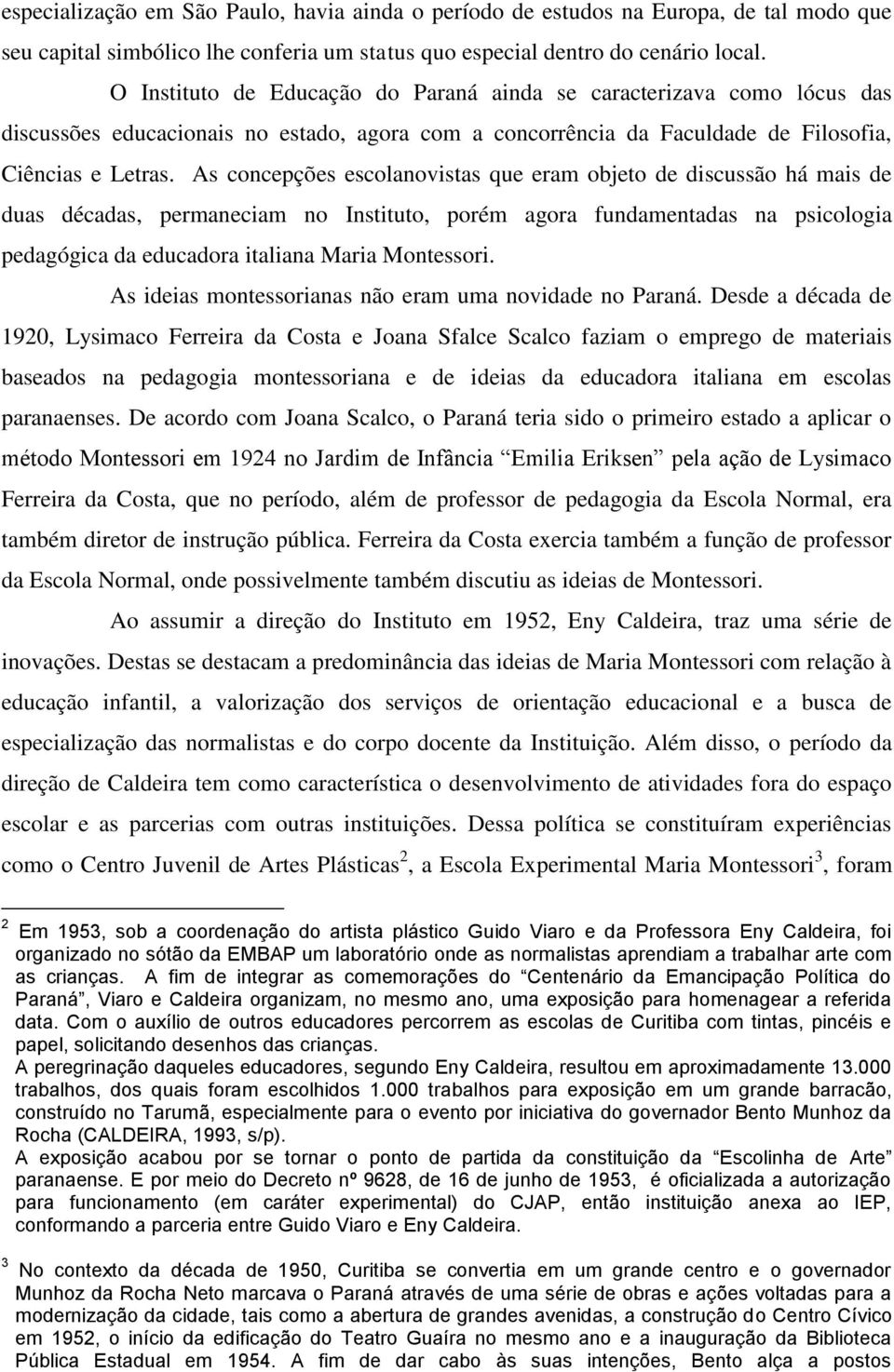 As concepções escolanovistas que eram objeto de discussão há mais de duas décadas, permaneciam no Instituto, porém agora fundamentadas na psicologia pedagógica da educadora italiana Maria Montessori.