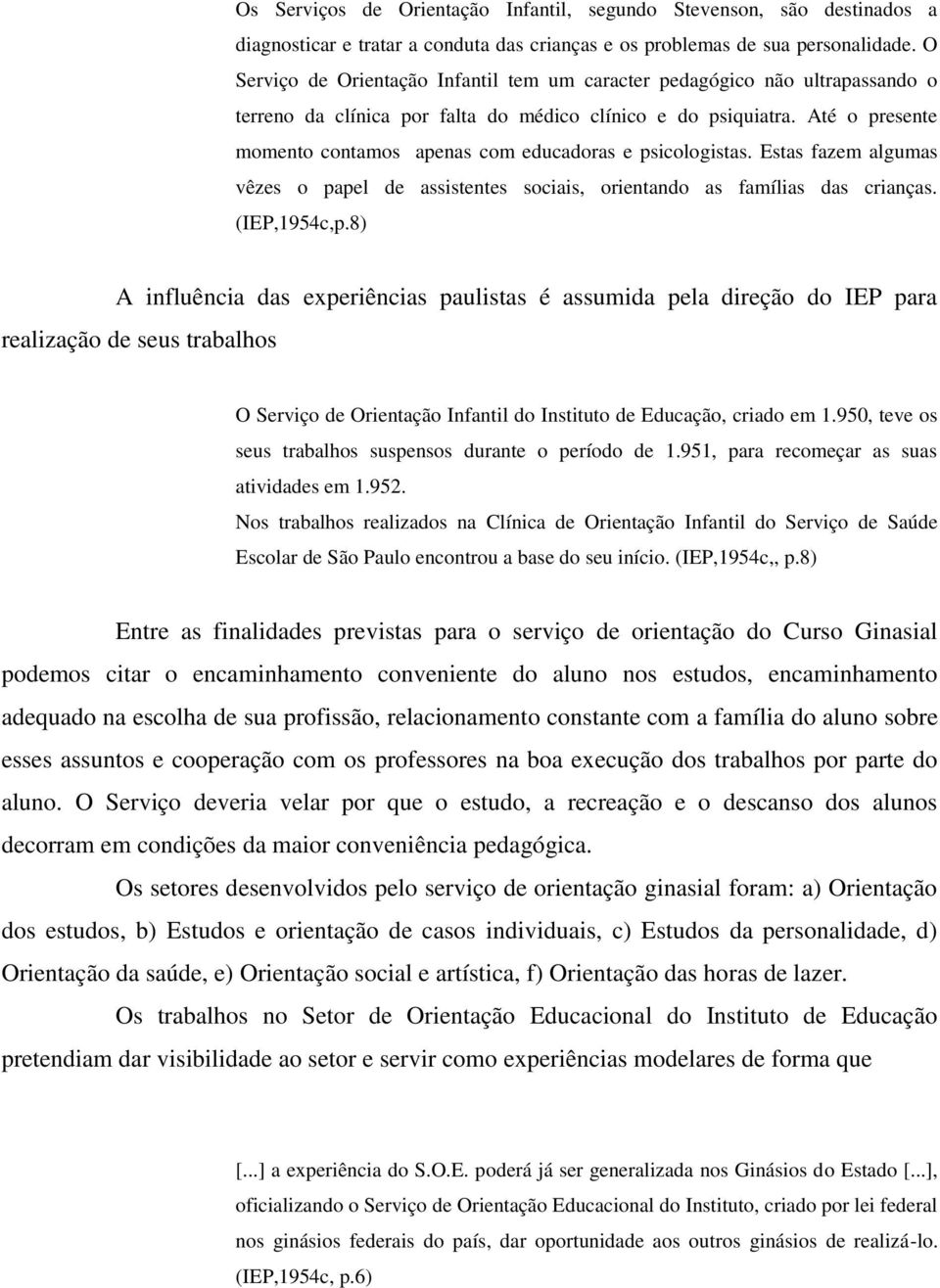 Até o presente momento contamos apenas com educadoras e psicologistas. Estas fazem algumas vêzes o papel de assistentes sociais, orientando as famílias das crianças. (IEP,1954c,p.