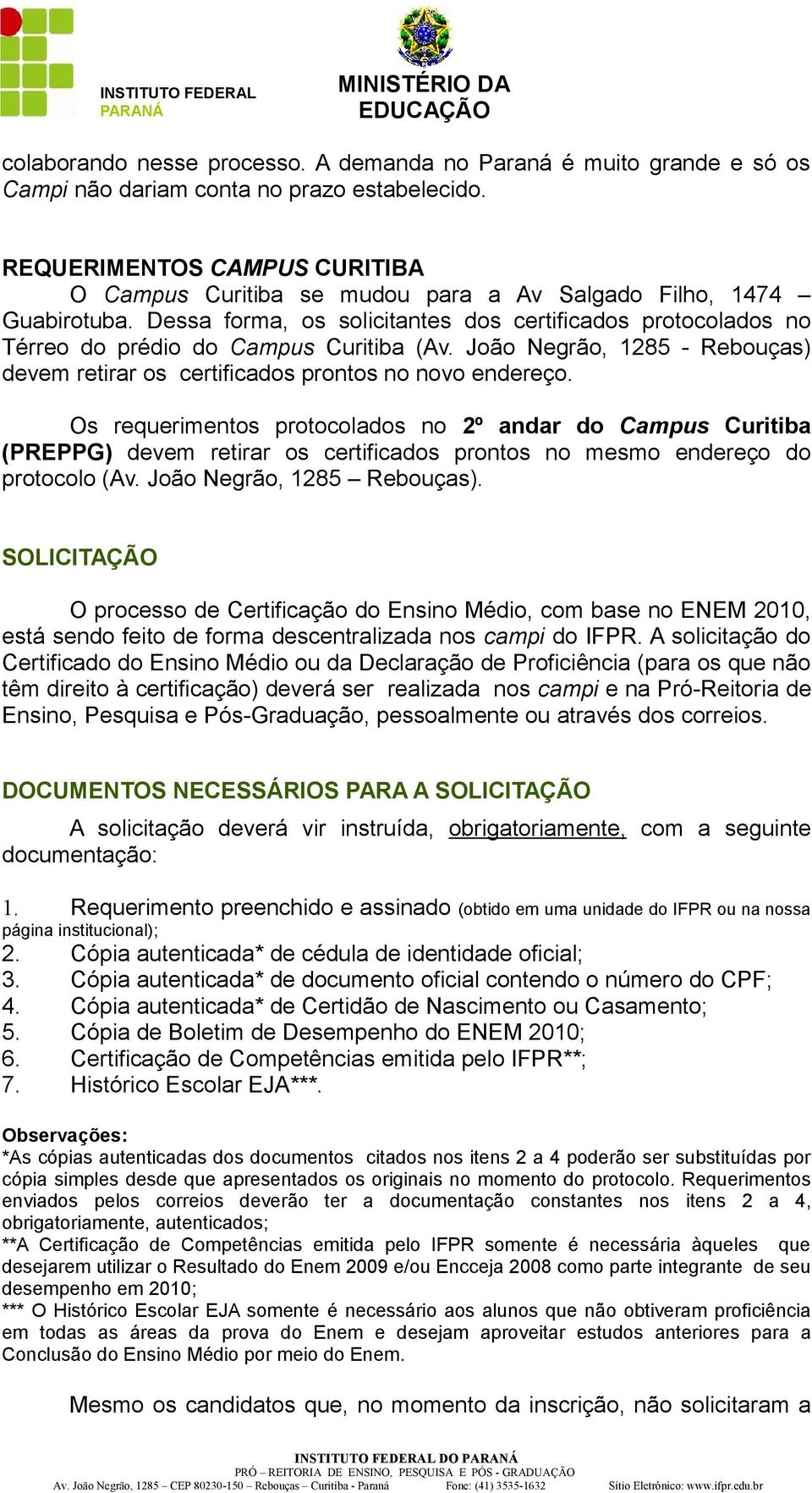 Dessa forma, os solicitantes dos certificados protocolados no Térreo do prédio do Campus Curitiba (Av. João Negrão, 1285 - Rebouças) devem retirar os certificados prontos no novo endereço.