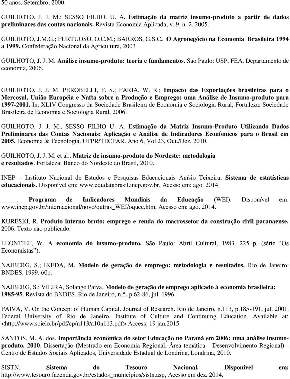 Análise insumo-produto: teoria e fundamentos. São Paulo: USP, FEA, Departamento de economia, 2006. GUILHOTO, J. J. M. PEROBELLI, F. S.; FARIA, W. R.