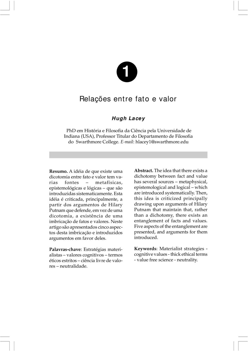 Esta idéia é criticada, principalmente, a partir dos argumentos de Hilary Putnam que defende, em vez de uma dicotomia, a existência de uma imbricação de fatos e valores.