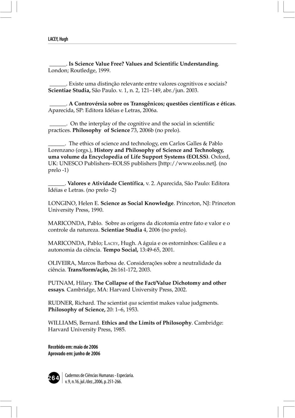 . On the interplay of the cognitive and the social in scientific practices. Philosophy of Science 73, 2006b (no prelo).. The ethics of science and technology, em Carlos Galles & Pablo Lorenzano (orgs.