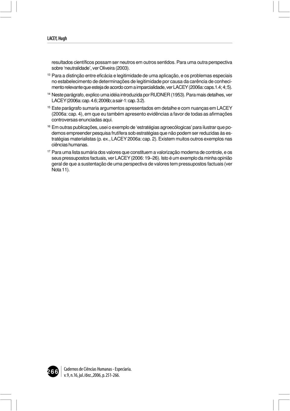 esteja de acordo com a imparcialidade, ver LACEY (2006a: caps.1.4; 4; 5). 14 Neste parágrafo, explico uma idéia introduzida por RUDNER (1953). Para mais detalhes, ver LACEY (2006a: cap. 4.6; 2006b; a sair-1: cap.