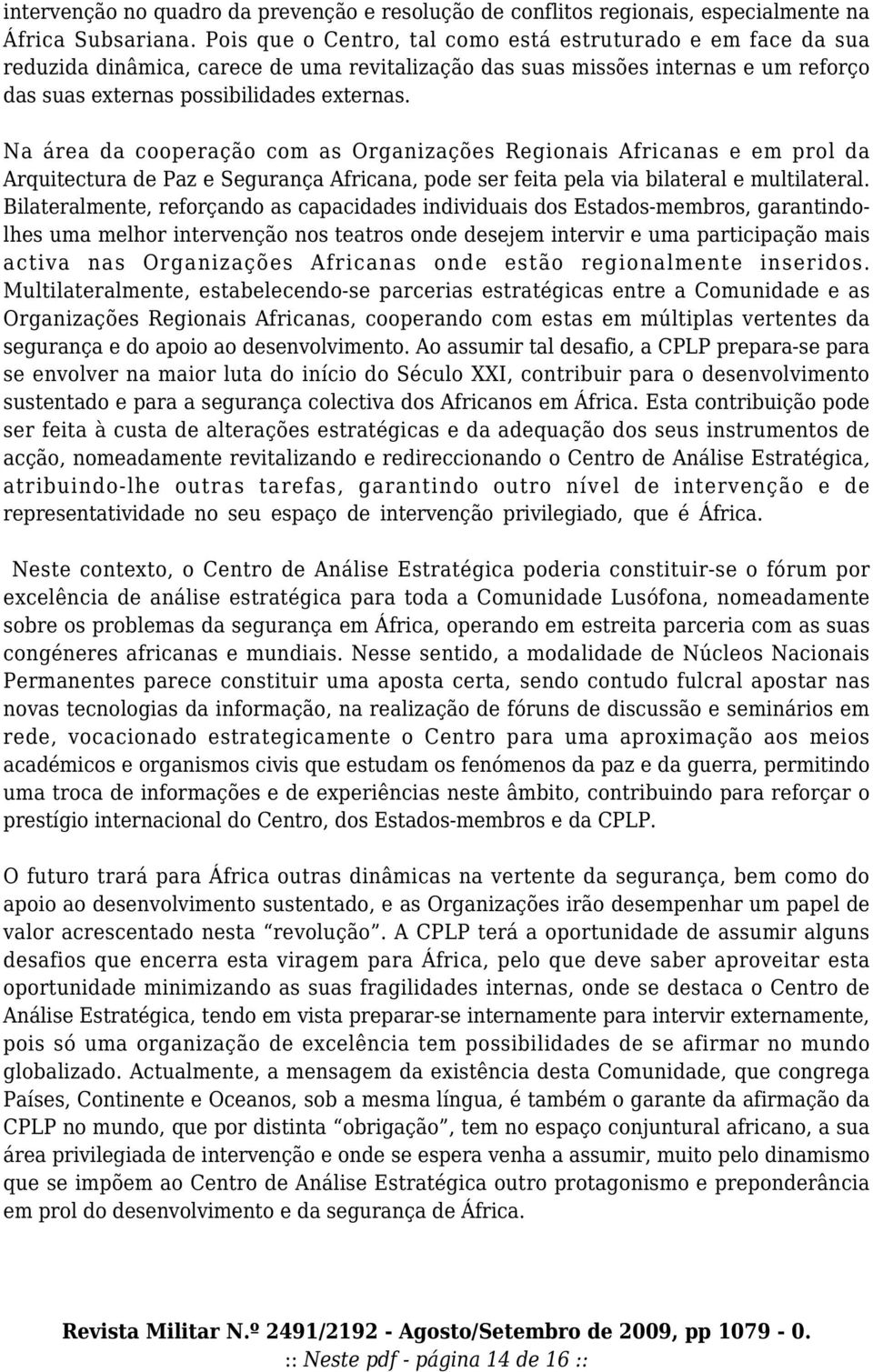 Na área da cooperação com as Organizações Regionais Africanas e em prol da Arquitectura de Paz e Segurança Africana, pode ser feita pela via bilateral e multilateral.