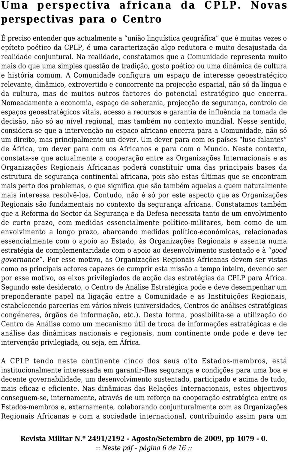 da realidade conjuntural. Na realidade, constatamos que a Comunidade representa muito mais do que uma simples questão de tradição, gosto poético ou uma dinâmica de cultura e história comum.