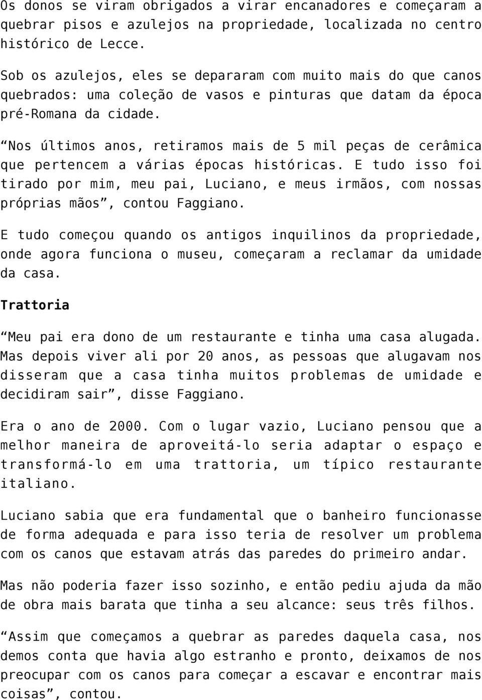 Nos últimos anos, retiramos mais de 5 mil peças de cerâmica que pertencem a várias épocas históricas.