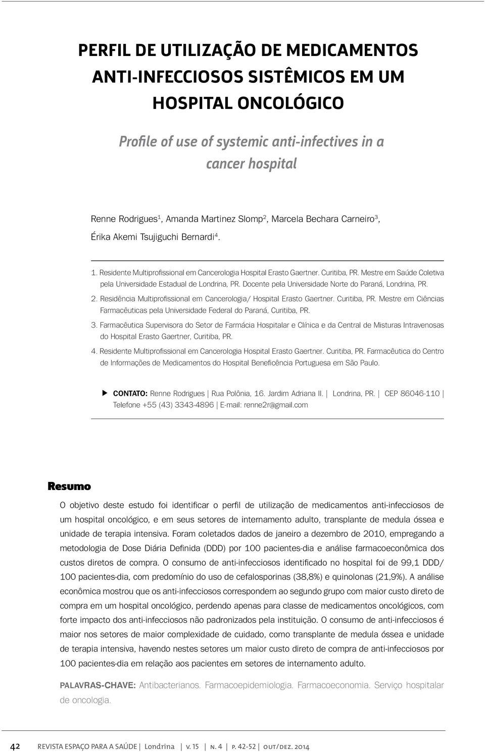 Mestre em Saúde Coletiva pela Universidade Estadual de Londrina, PR. Docente pela Universidade Norte do Paraná, Londrina, PR. 2. Residência Multiprofissional em Cancerologia/ Hospital Erasto Gaertner.