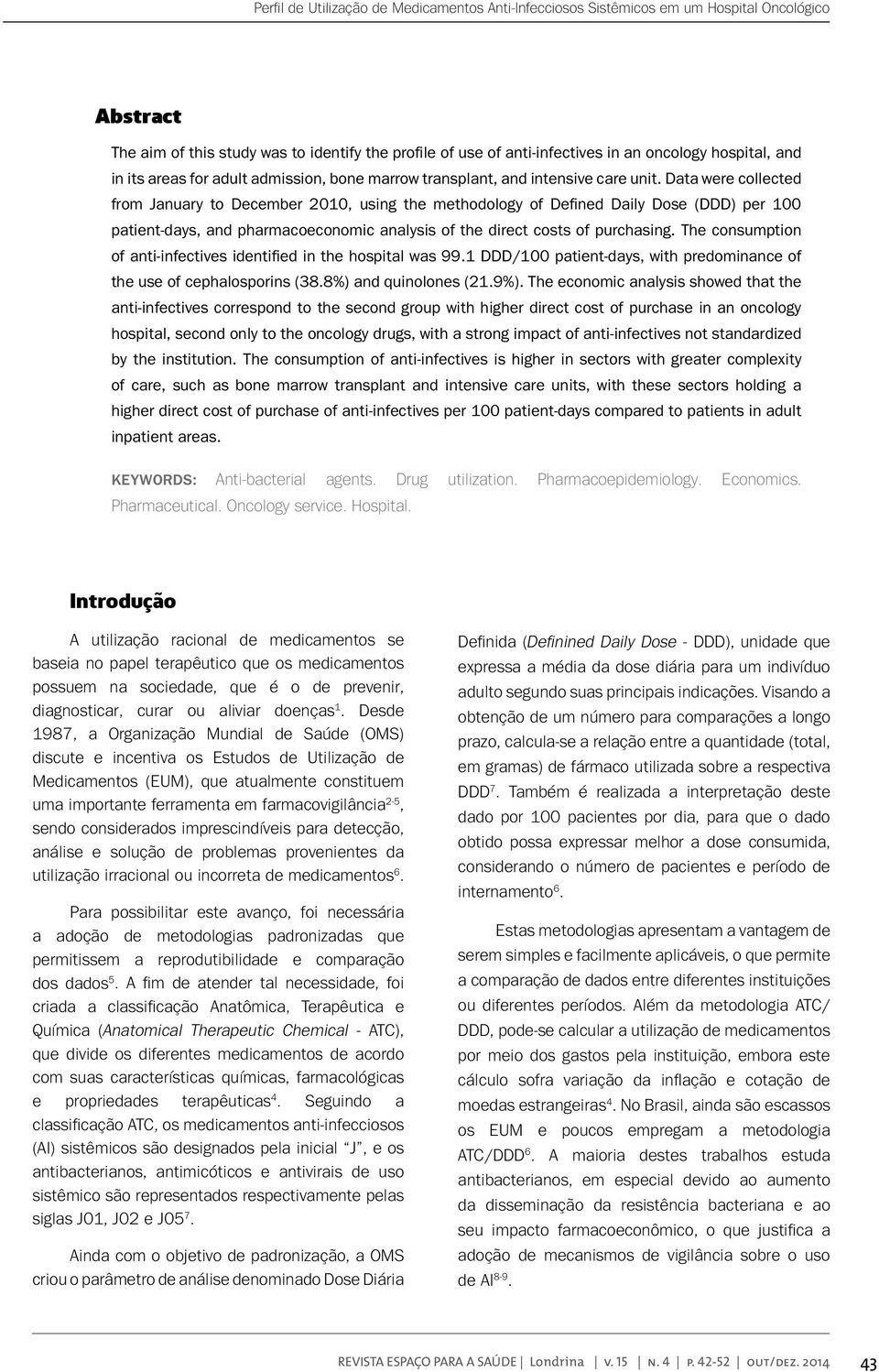 Data were collected from January to December 2010, using the methodology of Defined Daily Dose (DDD) per 100 patientdays, and pharmacoeconomic analysis of the direct costs of purchasing.