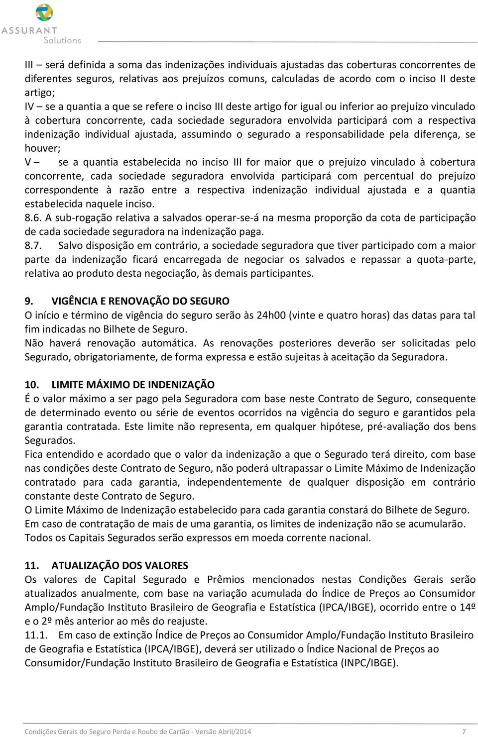 indenização individual ajustada, assumindo o segurado a responsabilidade pela diferença, se houver; V se a quantia estabelecida no inciso III for maior que o prejuízo vinculado à cobertura