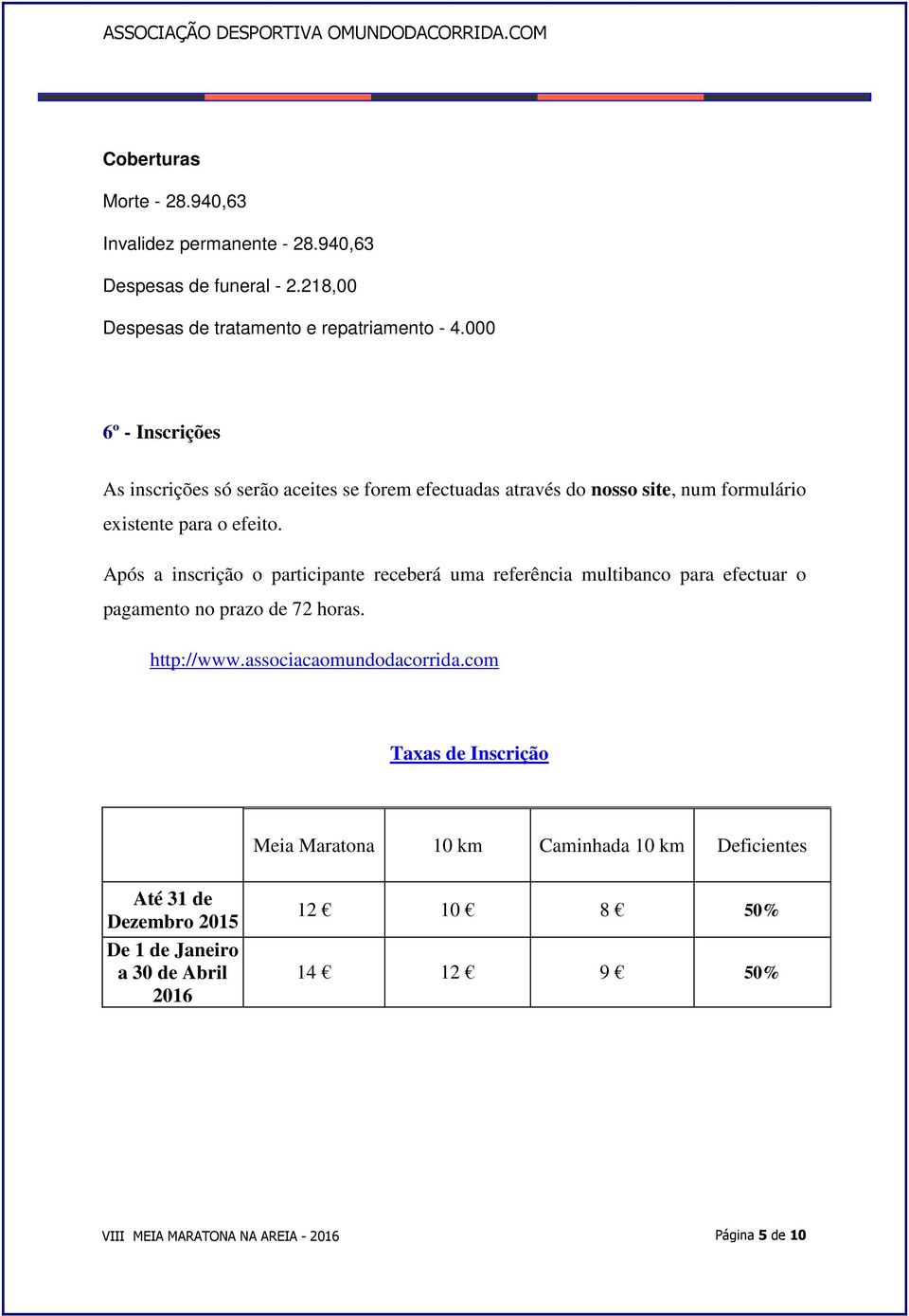 Após a inscrição o participante receberá uma referência multibanco para efectuar o pagamento no prazo de 72 horas. http://www.