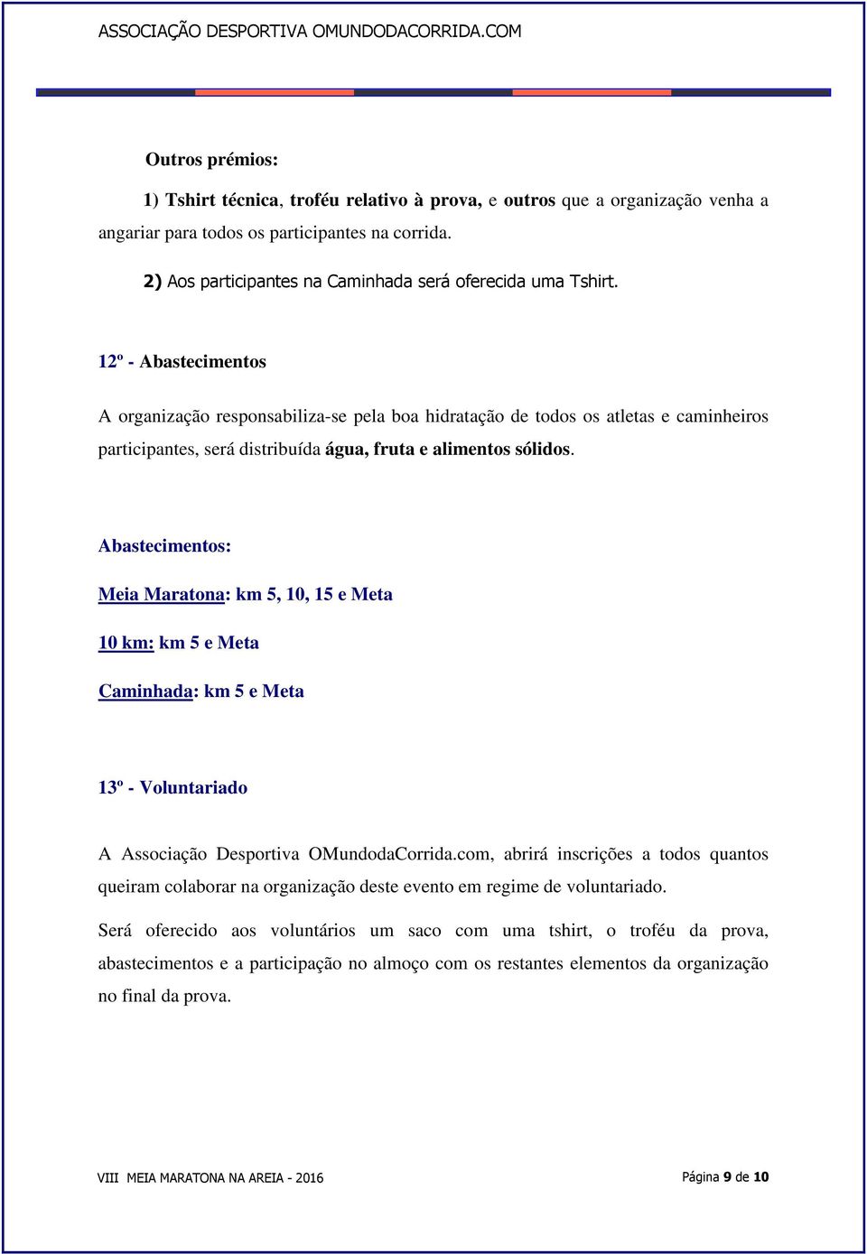 12º - Abastecimentos A organização responsabiliza-se pela boa hidratação de todos os atletas e caminheiros participantes, será distribuída água, fruta e alimentos sólidos.