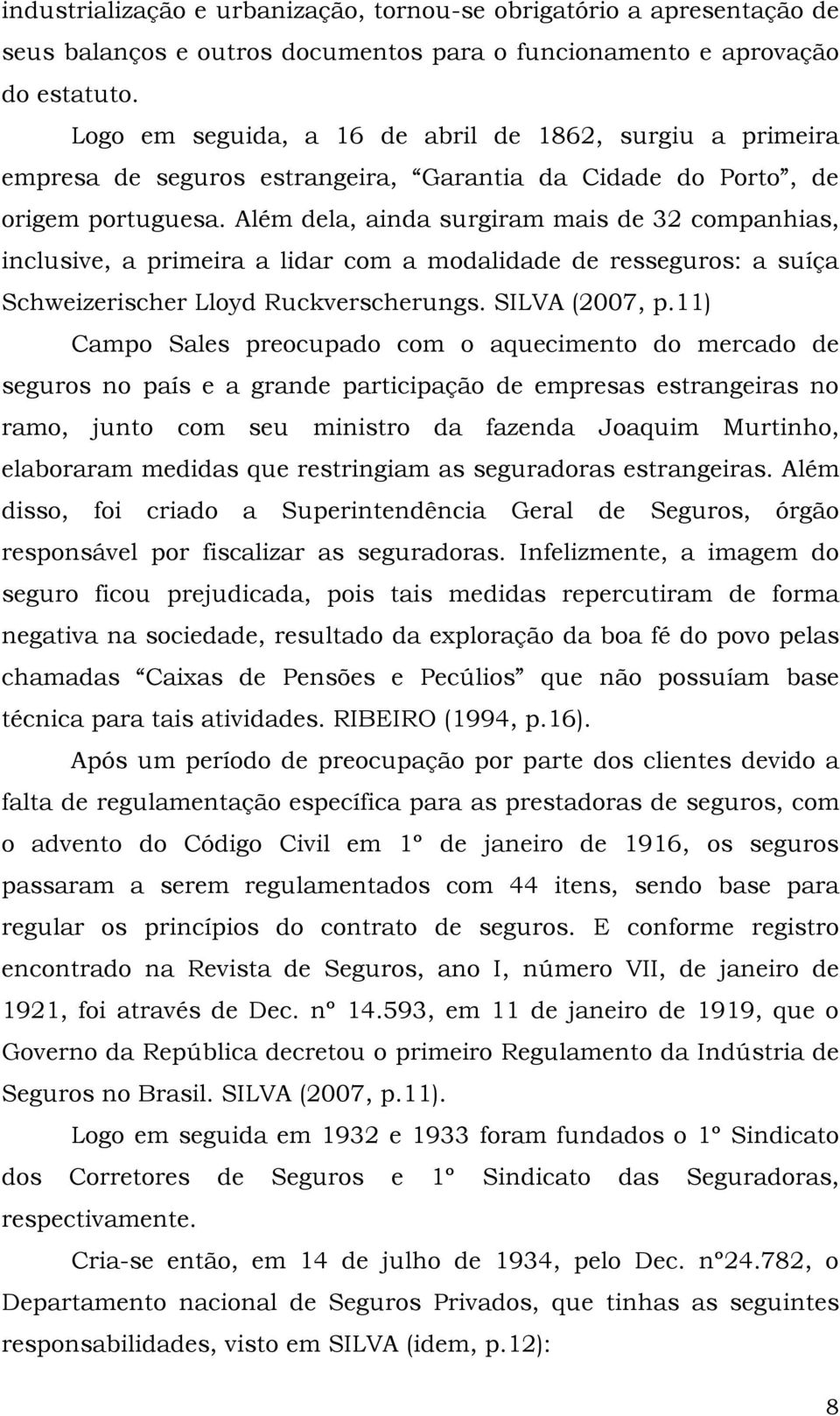 Além dela, ainda surgiram mais de 32 companhias, inclusive, a primeira a lidar com a modalidade de resseguros: a suíça Schweizerischer Lloyd Ruckverscherungs. SILVA (2007, p.