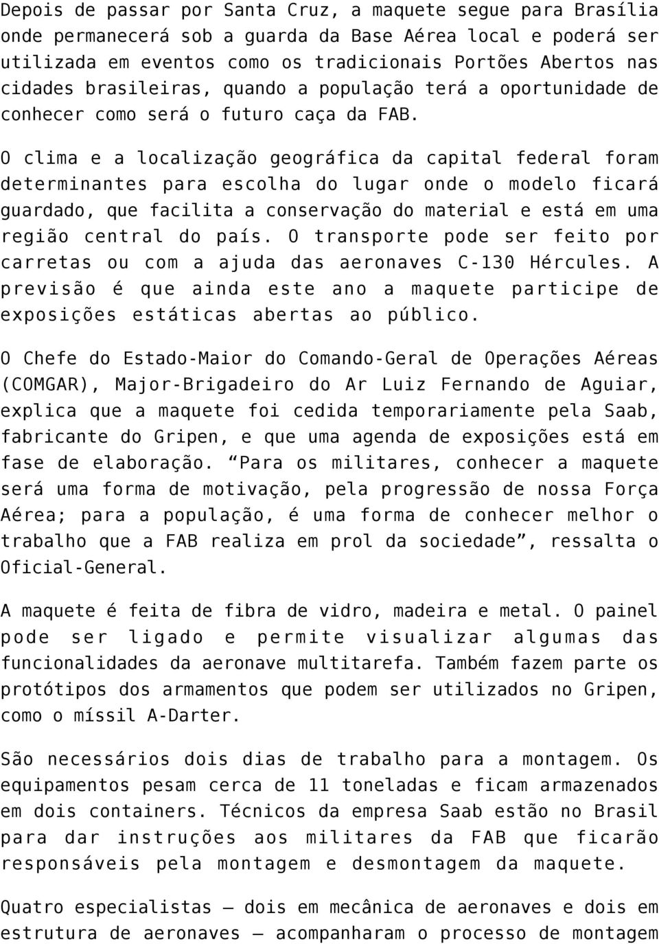 O clima e a localização geográfica da capital federal foram determinantes para escolha do lugar onde o modelo ficará guardado, que facilita a conservação do material e está em uma região central do