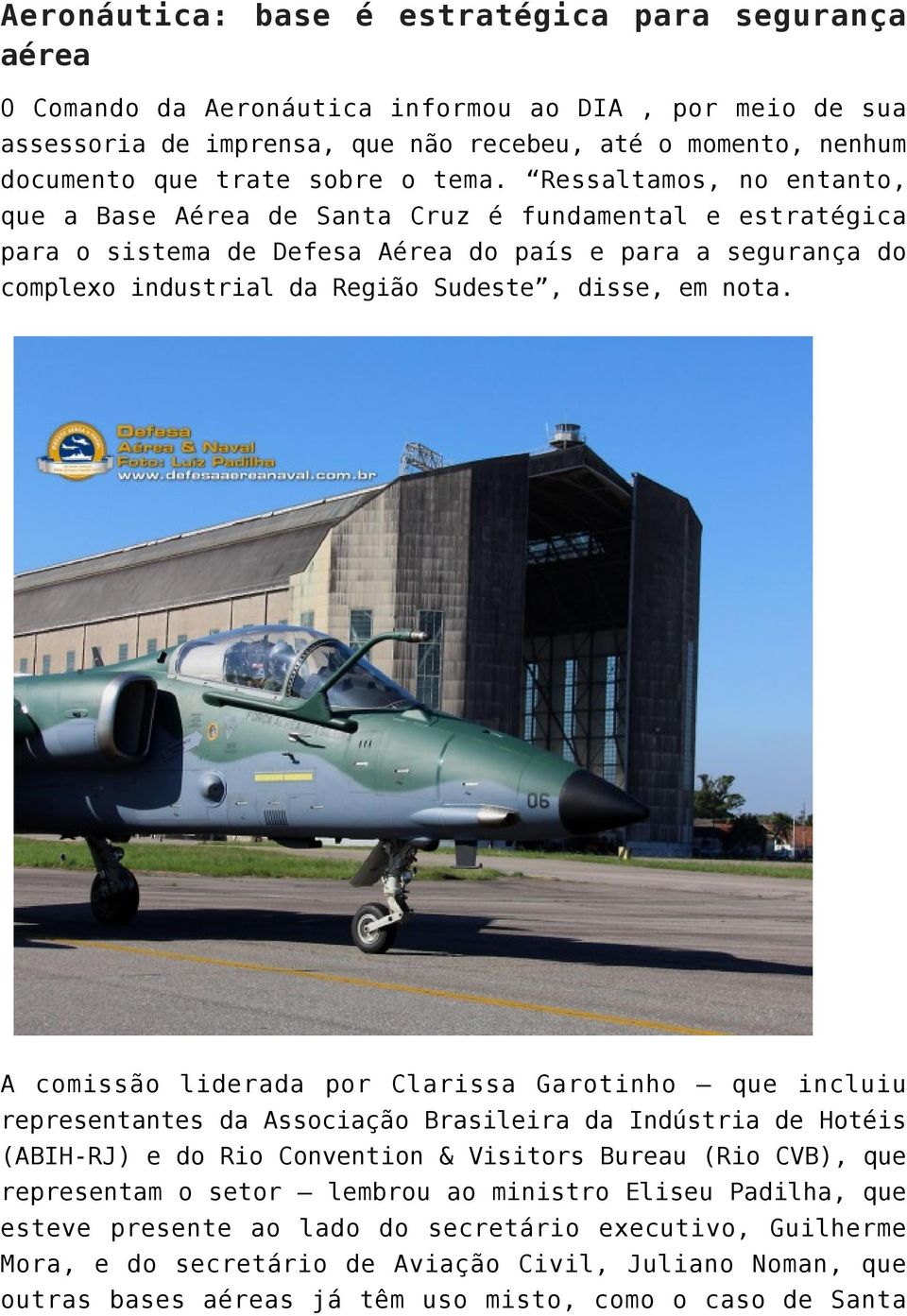 Ressaltamos, no entanto, que a Base Aérea de Santa Cruz é fundamental e estratégica para o sistema de Defesa Aérea do país e para a segurança do complexo industrial da Região Sudeste, disse, em nota.