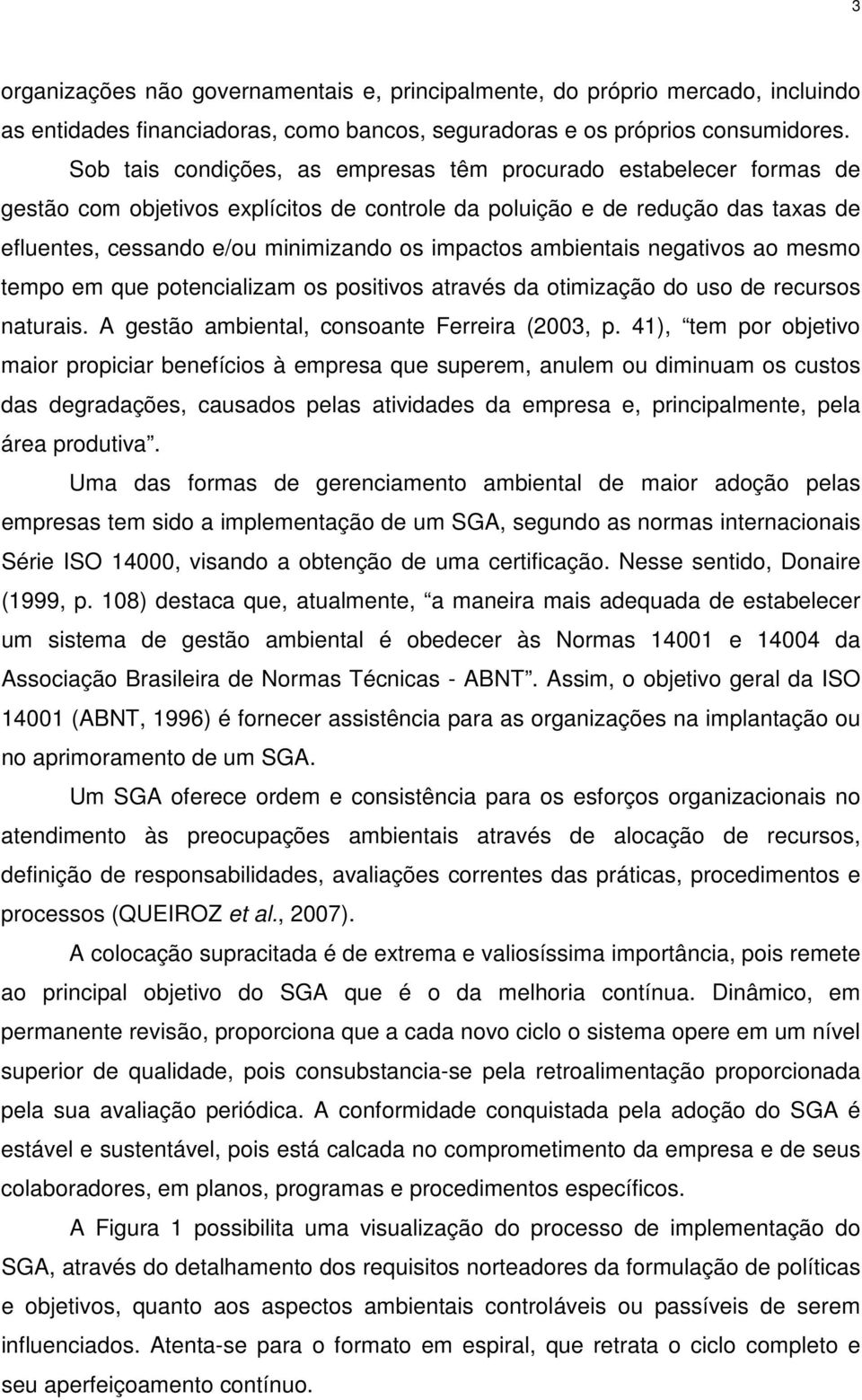 ambientais negativos ao mesmo tempo em que potencializam os positivos através da otimização do uso de recursos naturais. A gestão ambiental, consoante Ferreira (2003, p.