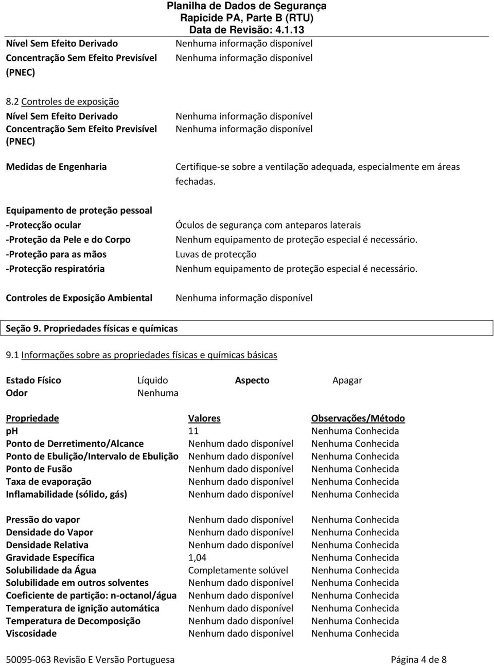 Proteção para as mãos Protecção respiratória Controles de Exposição Ambiental Planilha de Dados de Segurança Certifique se sobre a ventilação adequada, especialmente em áreas fechadas.