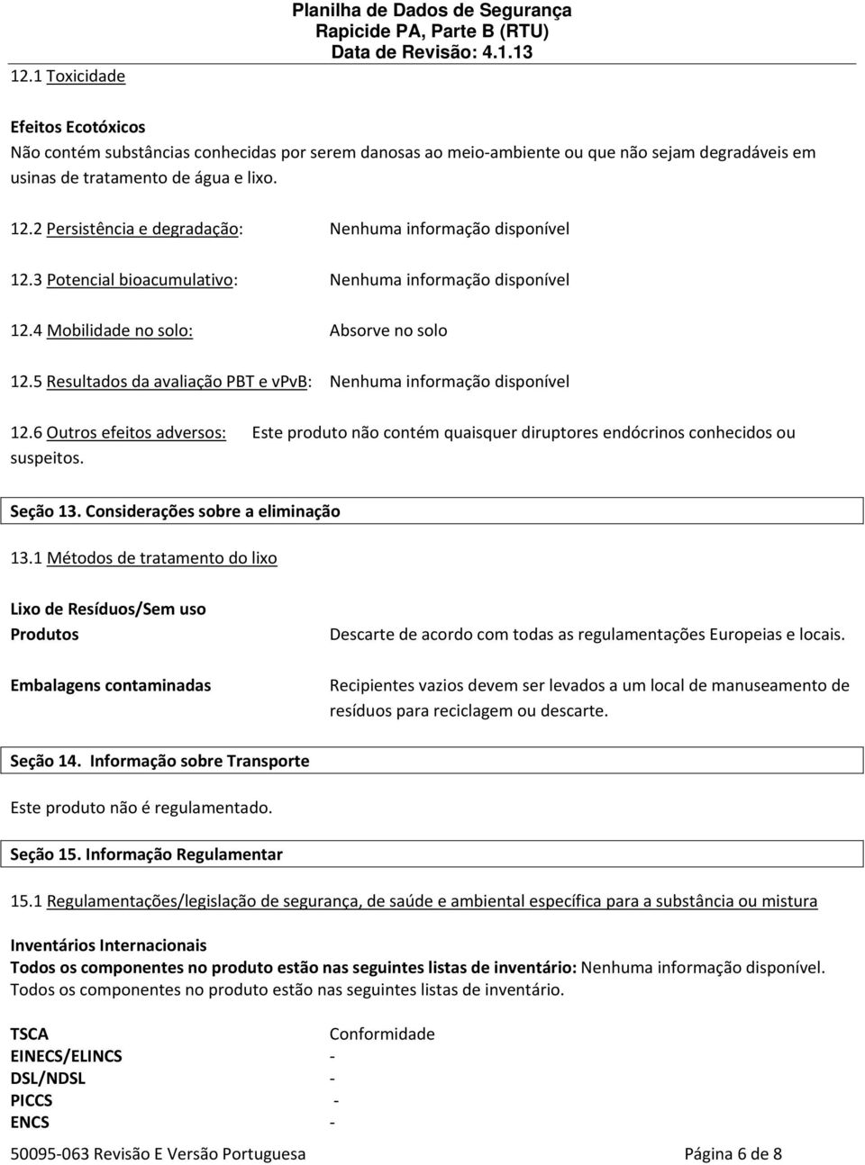 6 Outros efeitos adversos: Este produto não contém quaisquer diruptores endócrinos conhecidos ou suspeitos. Seção 13. Considerações sobre a eliminação 13.