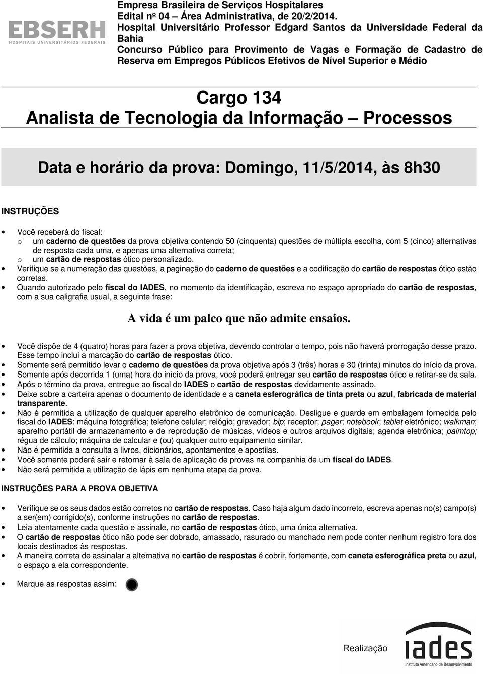 Superior e Médio Cargo 134 Analista de Tecnologia da Informação Processos Data e horário da prova: Domingo, 11/5/2014, às 8h30 INSTRUÇÕES Você receberá do fiscal: o um caderno de questões da prova