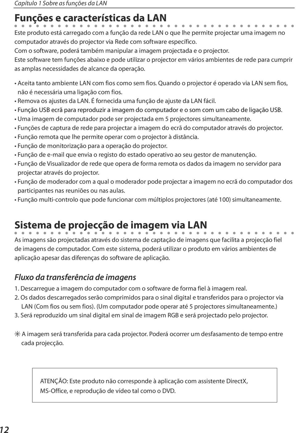 Este software tem funções abaixo e pode utilizar o projector em vários ambientes de rede para cumprir as amplas necessidades de alcance da operação. Aceita tanto ambiente LAN com fios como sem fios.