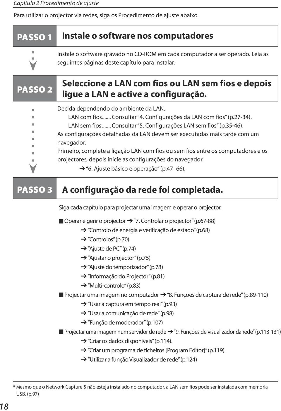 PASSO 2 Seleccione a LAN com fios ou LAN sem fios e depois ligue a LAN e active a configuração. Decida dependendo do ambiente da LAN. LAN com fios... Consultar 4. Configurações da LAN com fios (p.