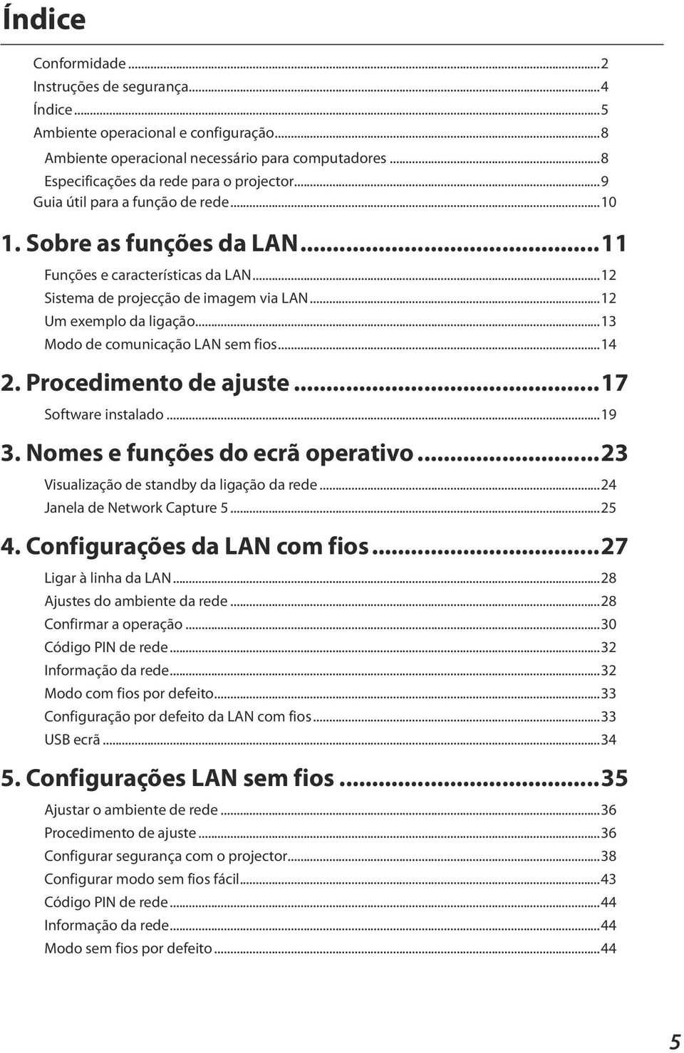 ..13 Modo de comunicação LAN sem fios...14 2. Procedimento de ajuste...17 Software instalado...19 3. Nomes e funções do ecrã operativo...23 Visualização de standby da ligação da rede.