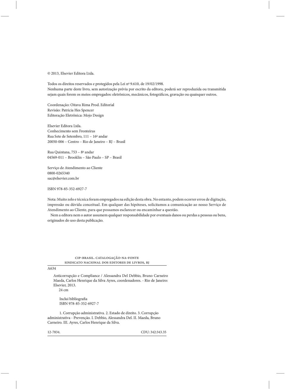 ou quaisquer outros. Coordenação: Oitava Rima Prod. Editorial Revisão: Patricia Hes Spencer Editoração Eletrônica: Mojo Design Elsevier Editora Ltda.