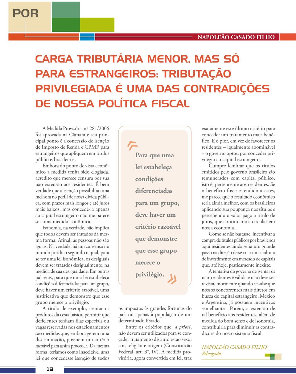 Embora do ponto de vista econômico a medida tenha sido elogiada, acredito que merece censura por sua não-extensão aos residentes.