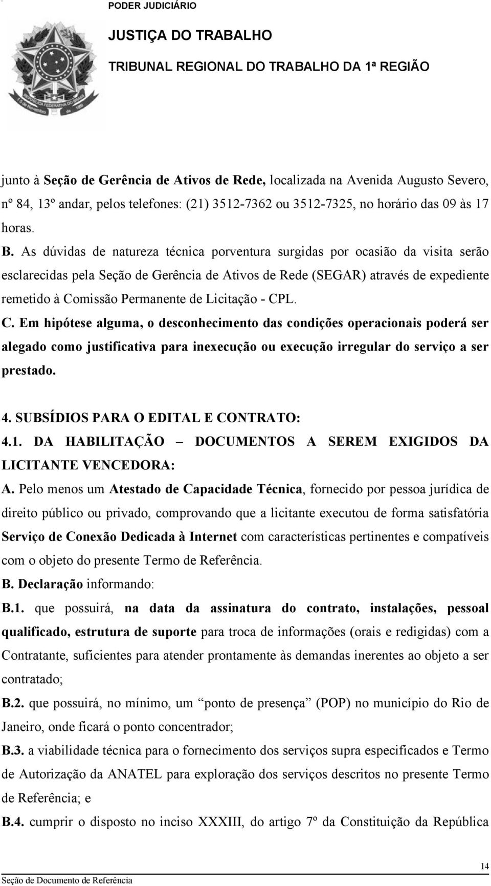 Licitação - CPL. C. Em hipótese alguma, o desconhecimento das condições operacionais poderá ser alegado como justificativa para inexecução ou execução irregular do serviço a ser prestado. 4.