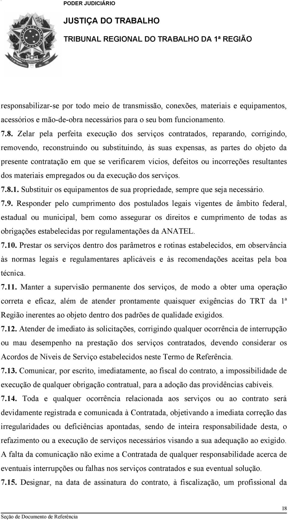 verificarem vícios, defeitos ou incorreções resultantes dos materiais empregados ou da execução dos serviços. 7.8.1. Substituir os equipamentos de sua propriedade, sempre que seja necessário. 7.9.