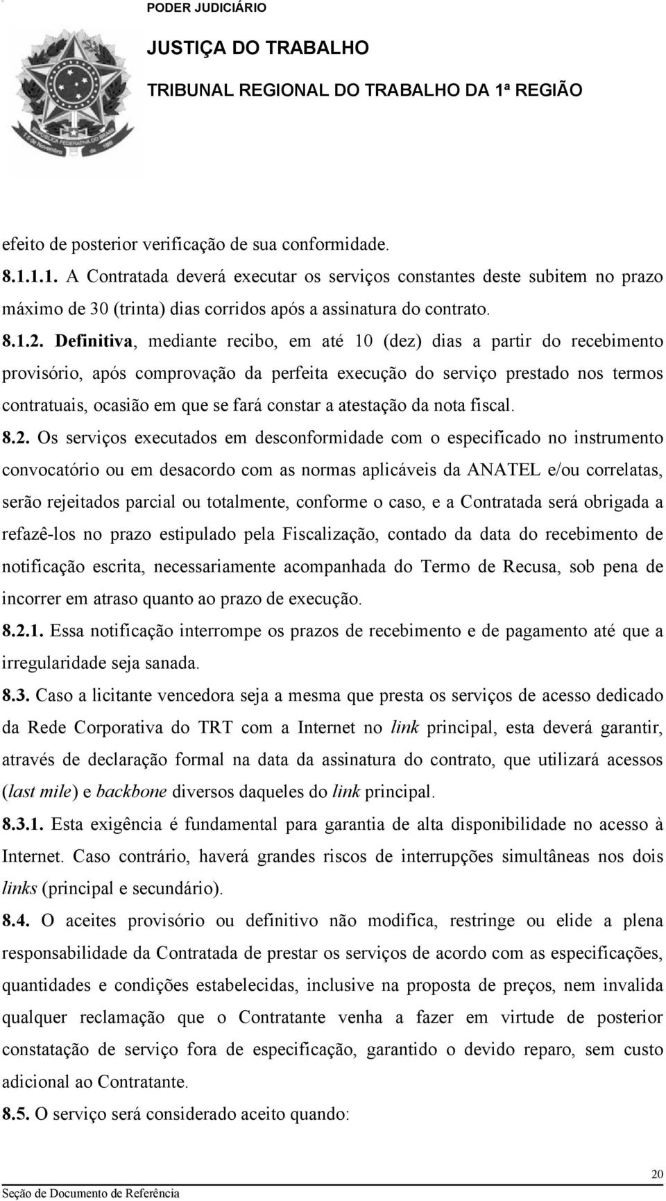 Definitiva, mediante recibo, em até 10 (dez) dias a partir do recebimento provisório, após comprovação da perfeita execução do serviço prestado nos termos contratuais, ocasião em que se fará constar