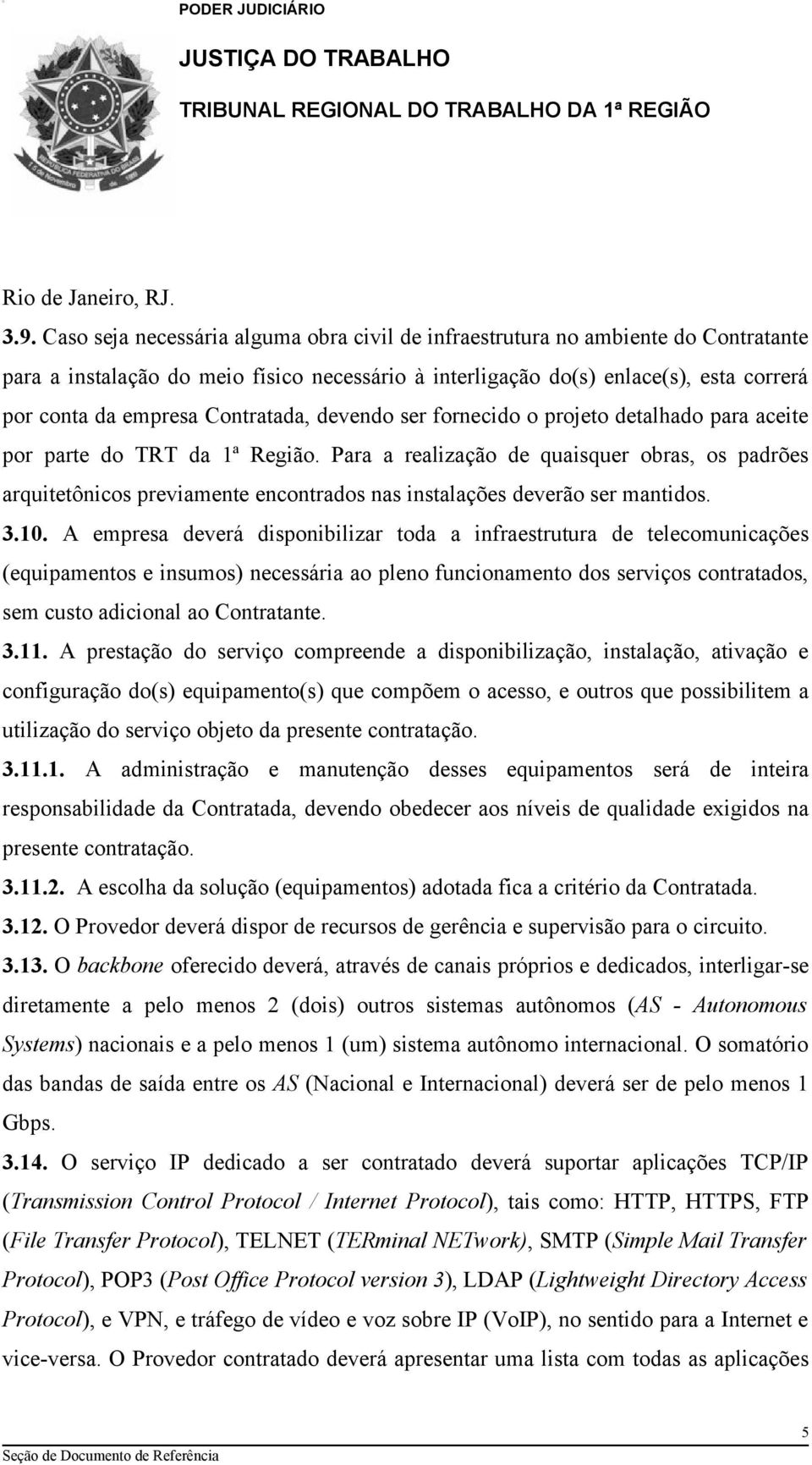 Contratada, devendo ser fornecido o projeto detalhado para aceite por parte do TRT da 1ª Região.