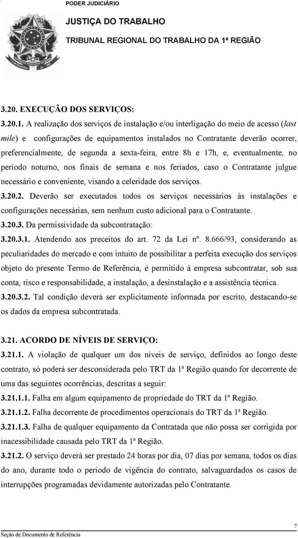 sexta-feira, entre 8h e 17h, e, eventualmente, no período noturno, nos finais de semana e nos feriados, caso o Contratante julgue necessário e conveniente, visando a celeridade dos serviços. 3.20