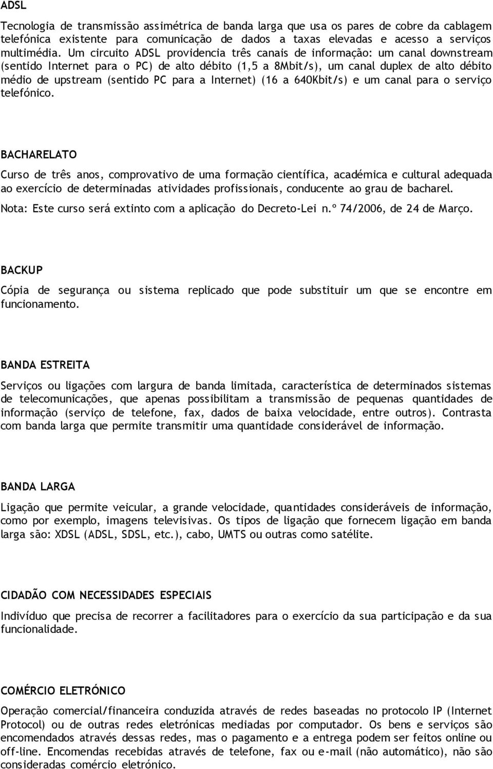 para a Internet) (16 a 640Kbit/s) e um canal para o serviço telefónico.