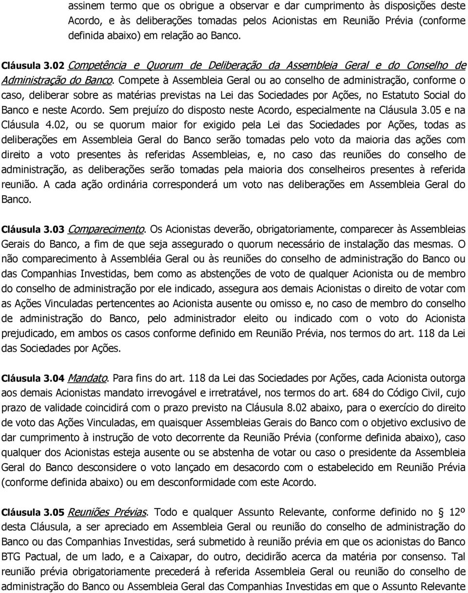 Compete à Assembleia Geral ou ao conselho de administração, conforme o caso, deliberar sobre as matérias previstas na Lei das Sociedades por Ações, no Estatuto Social do Banco e neste Acordo.