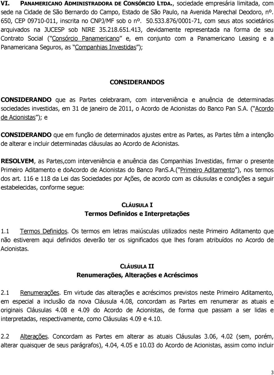 413, devidamente representada na forma de seu Contrato Social ( Consórcio Panamericano e, em conjunto com a Panamericano Leasing e a Panamericana Seguros, as Companhias Investidas ); CONSIDERANDOS