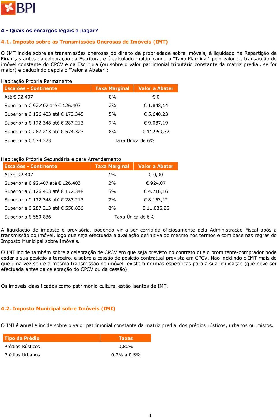 da Escritura, e é calculado multiplicando a "Taxa Marginal" pelo valor de transacção do imóvel constante do CPCV e da Escritura (ou sobre o valor patrimonial tributário constante da matriz predial,