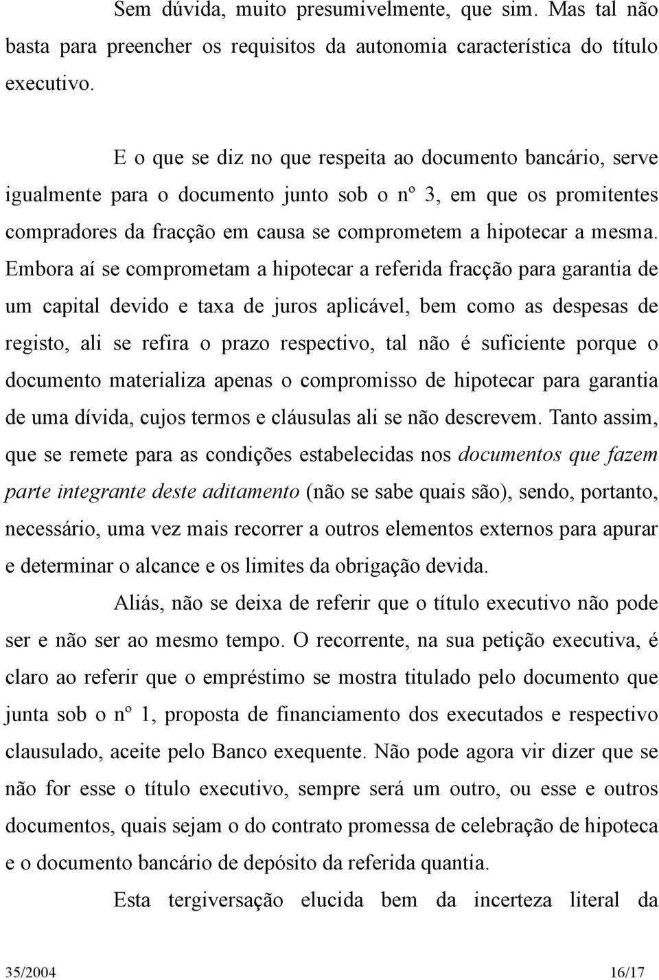 Embora aí se comprometam a hipotecar a referida fracção para garantia de um capital devido e taxa de juros aplicável, bem como as despesas de registo, ali se refira o prazo respectivo, tal não é