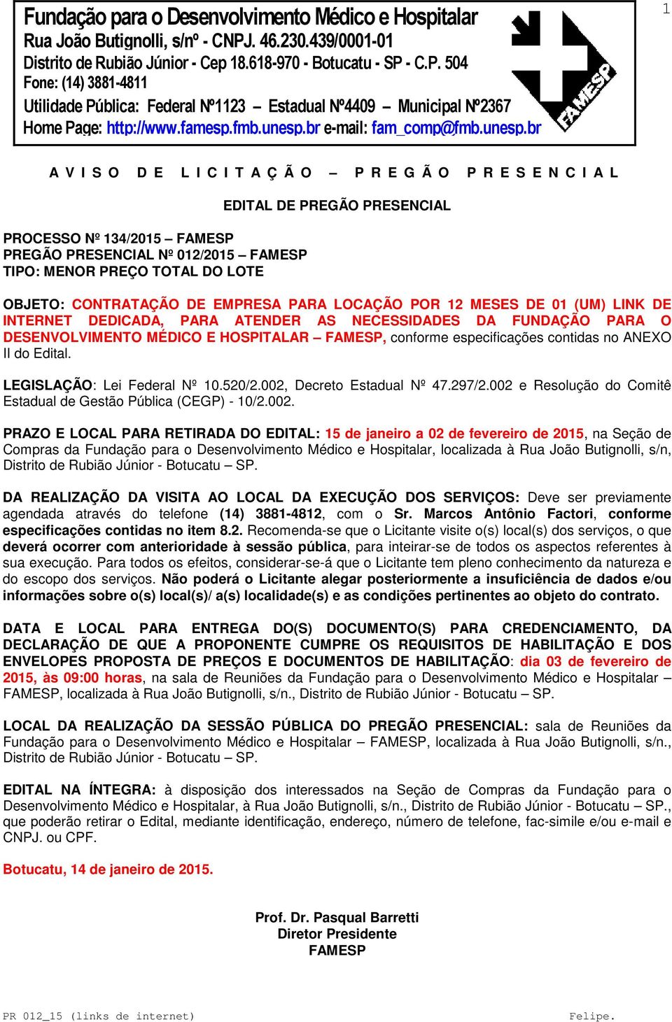 especificações contidas no ANEXO II do Edital. LEGISLAÇÃO: Lei Federal Nº 10.520/2.002,