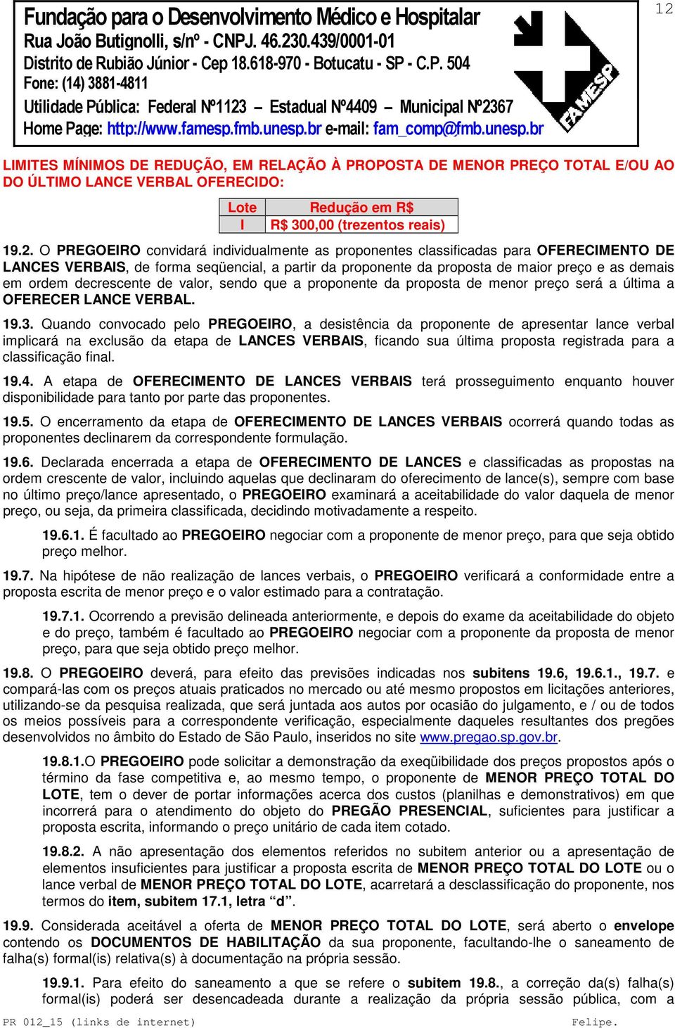 sendo que a proponente da proposta de menor preço será a última a OFERECER LANCE VERBAL. 19.3.