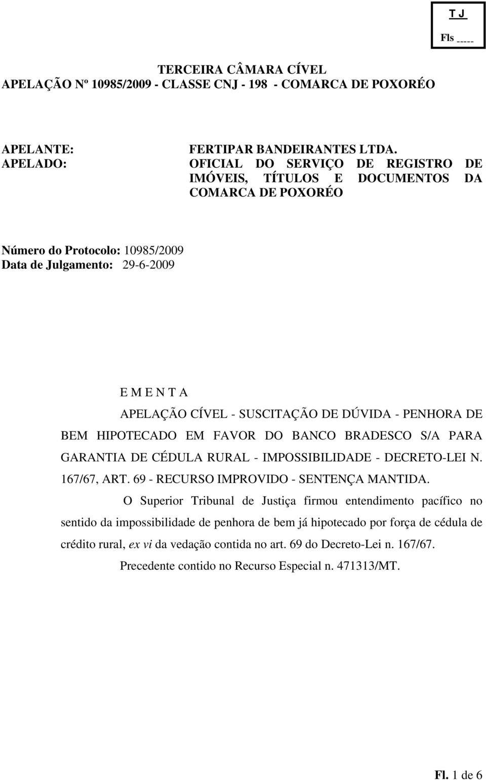 SUSCITAÇÃO DE DÚVIDA - PENHORA DE BEM HIPOTECADO EM FAVOR DO BANCO BRADESCO S/A PARA GARANTIA DE CÉDULA RURAL - IMPOSSIBILIDADE - DECRETO-LEI N. 167/67, ART.