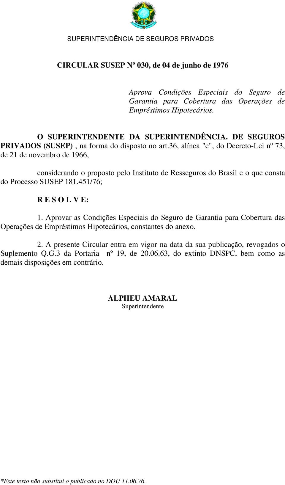 36, alínea "c", do Decreto-Lei nº 73, de 21 de novembro de 1966, considerando o proposto pelo Instituto de Resseguros do Brasil e o que consta do Processo SUSEP 181.451/76; R E S O L V E: 1.